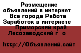 «Размещение объявлений в интернет» - Все города Работа » Заработок в интернете   . Приморский край,Лесозаводский г. о. 